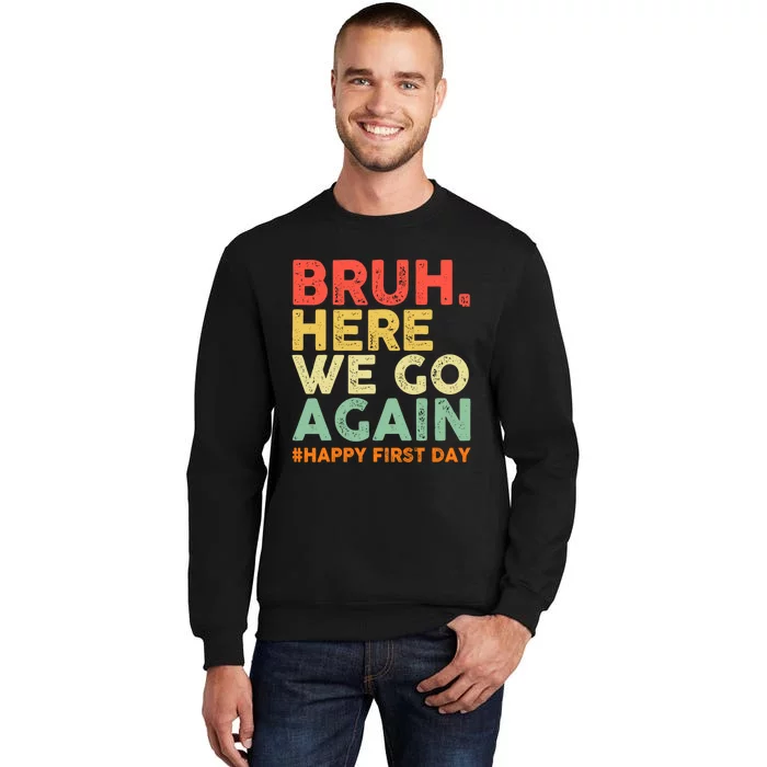 Bruh Here We Go Again Happy First Day Of School Retro Tall Sweatshirt