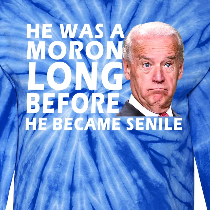 Biden He Was A Moron Long Before He Became Senile Tie-Dye Long Sleeve Shirt