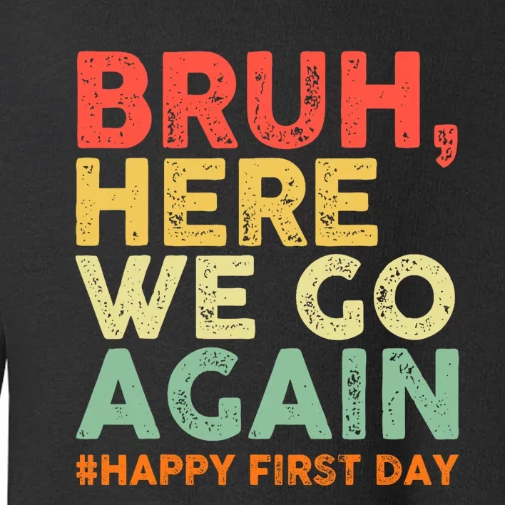 Bruh Here We Go Again Happy First Day Of School Retro Funny Toddler Sweatshirt