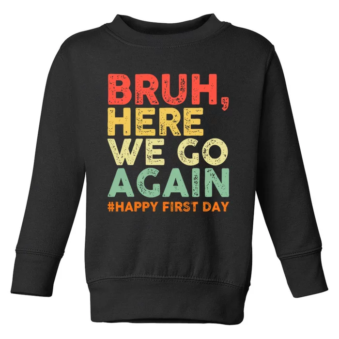 Bruh Here We Go Again Happy First Day Of School Retro Funny Toddler Sweatshirt