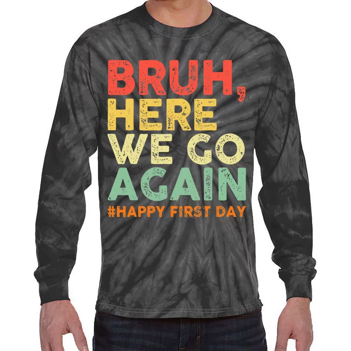 Bruh Here We Go Again Happy First Day Of School Tie-Dye Long Sleeve Shirt