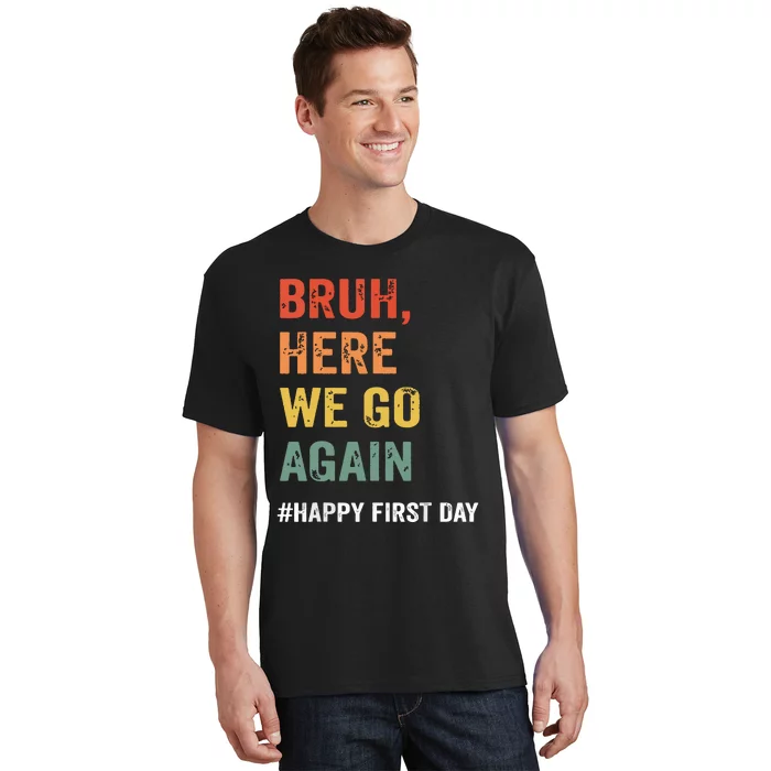 Bruh Here We Go Again Happy First Day Of School Back School T-Shirt