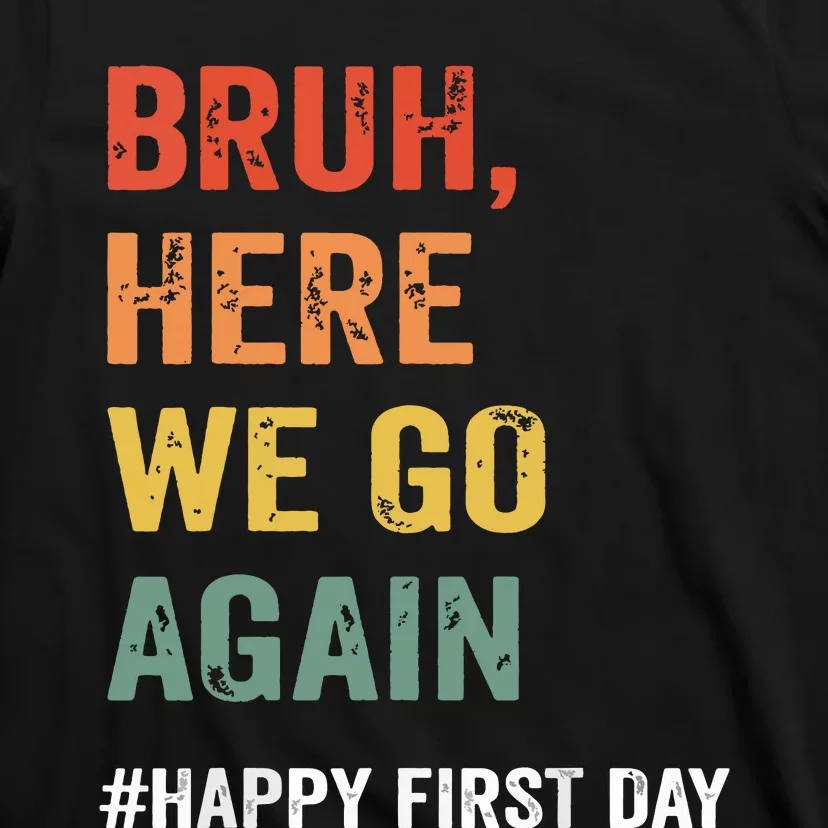 Bruh Here We Go Again Happy First Day Of School Back School T-Shirt