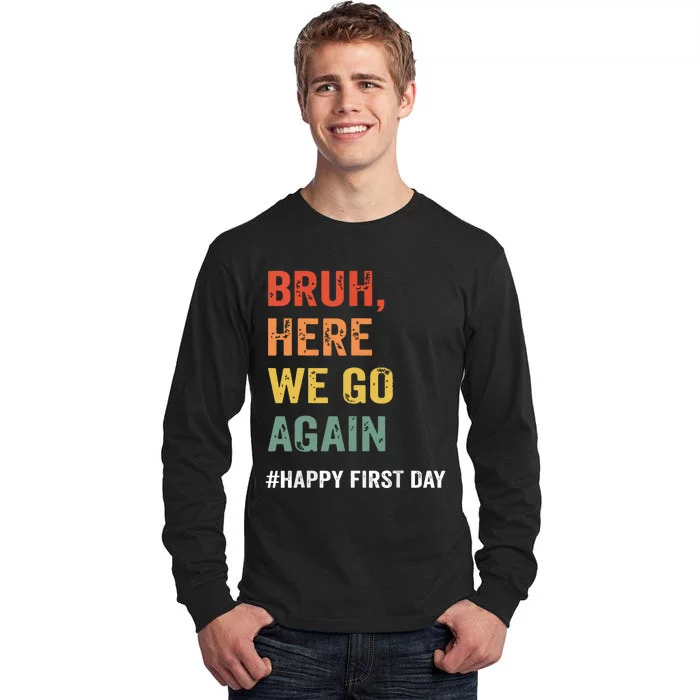 Bruh Here We Go Again Happy First Day Of School Back School Tall Long Sleeve T-Shirt