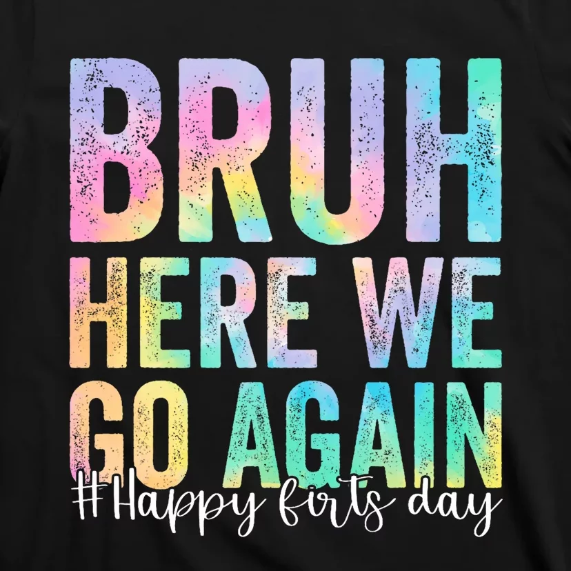 Bruh Here We Go Again Happy First Day Of School Tie Dye T-Shirt