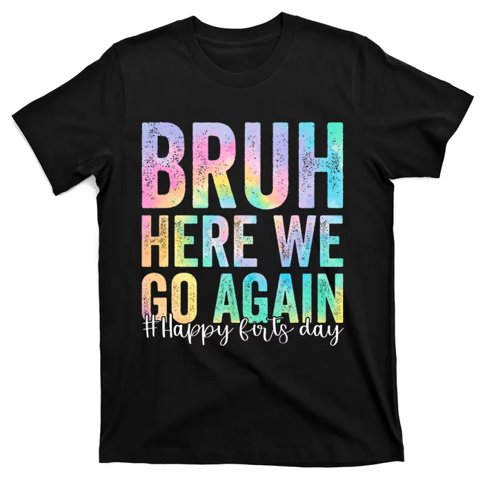 Bruh Here We Go Again Happy First Day Of School Tie Dye T-Shirt