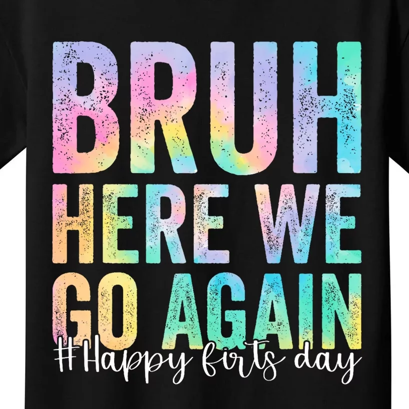 Bruh Here We Go Again Happy First Day Of School Tie Dye Kids T-Shirt