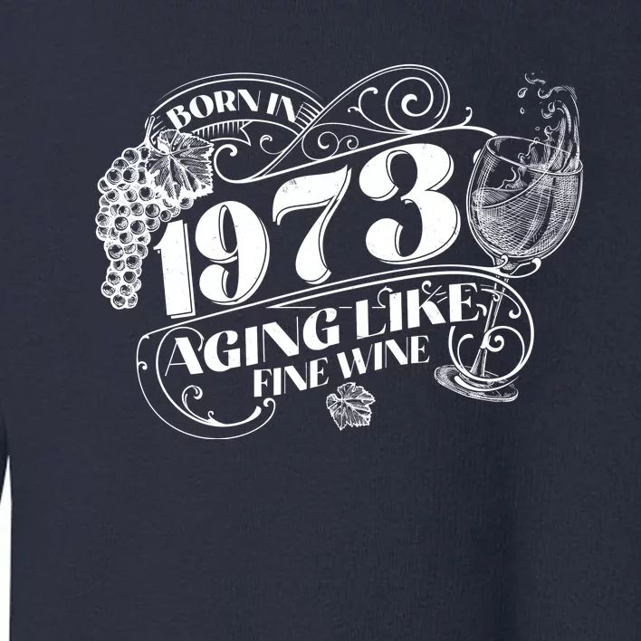 Born In 1973 50th Birthday Aging Like Fine Wine Toddler Sweatshirt