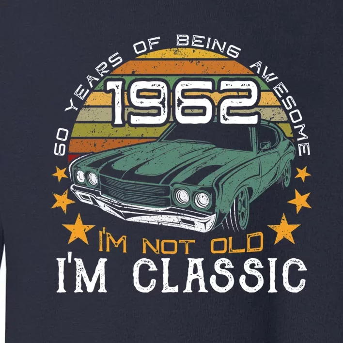 Born In 1962 60 Years Of Being Awesome I&X27;M Not Old I&X27;M Car Grap Toddler Sweatshirt