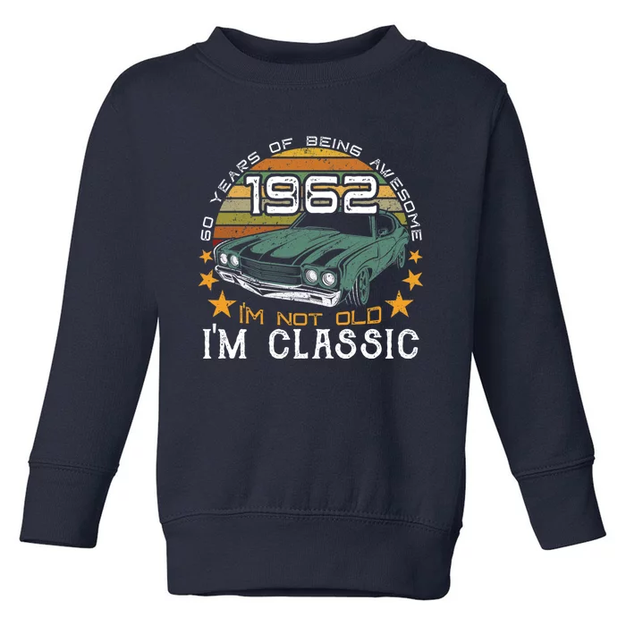 Born In 1962 60 Years Of Being Awesome I&X27;M Not Old I&X27;M Car Grap Toddler Sweatshirt