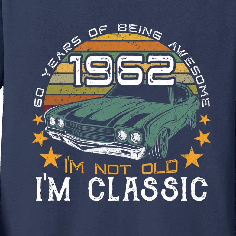 Born In 1962 60 Years Of Being Awesome I&X27;M Not Old I&X27;M Car Grap Kids Long Sleeve Shirt