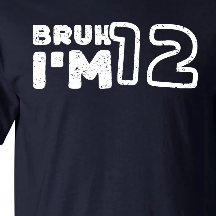 Bruh IM 12 ItS My 12th Birthday 12 Year Old Birthday Tall T-Shirt