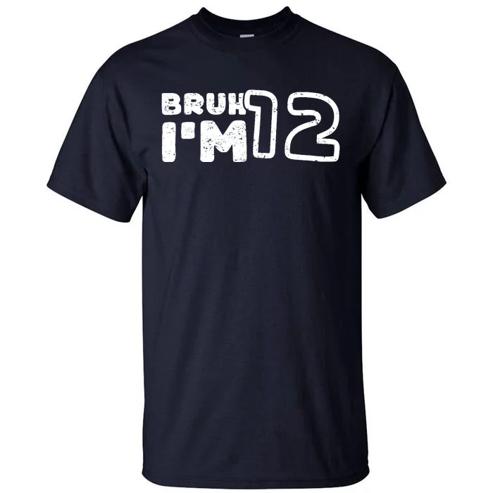 Bruh IM 12 ItS My 12th Birthday 12 Year Old Birthday Tall T-Shirt