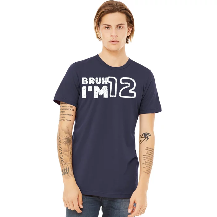 Bruh IM 12 ItS My 12th Birthday 12 Year Old Birthday Premium T-Shirt