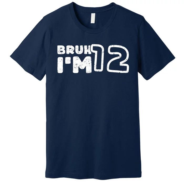 Bruh IM 12 ItS My 12th Birthday 12 Year Old Birthday Premium T-Shirt