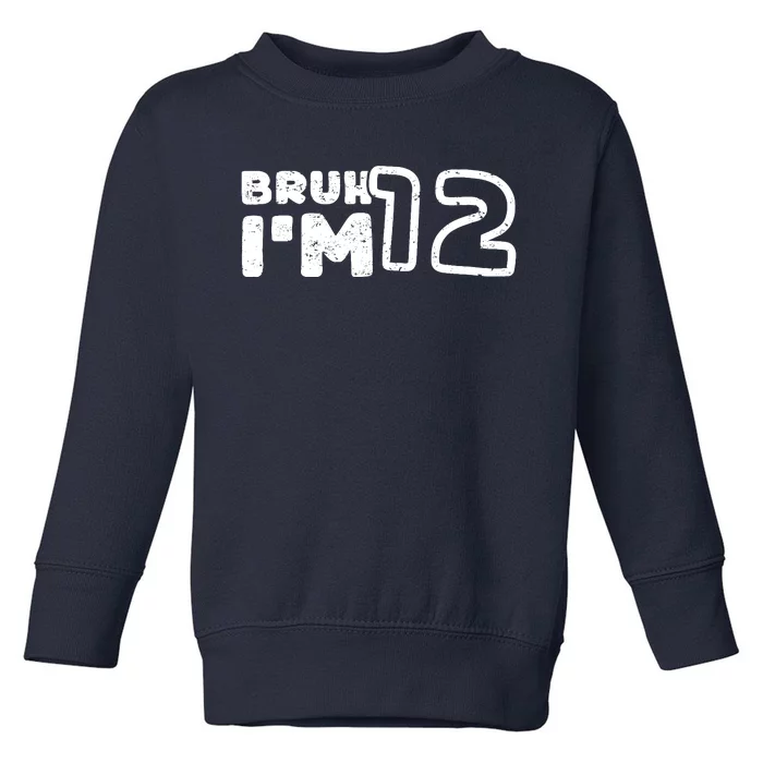 Bruh IM 12 ItS My 12th Birthday 12 Year Old Birthday Toddler Sweatshirt