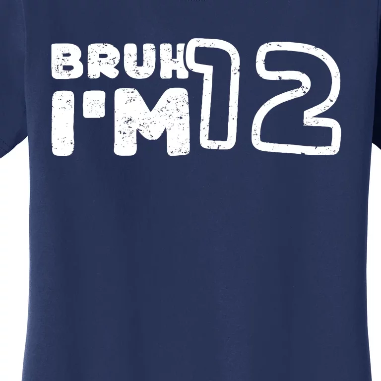 Bruh IM 12 ItS My 12th Birthday 12 Year Old Birthday Women's T-Shirt