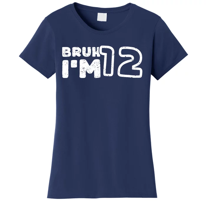 Bruh IM 12 ItS My 12th Birthday 12 Year Old Birthday Women's T-Shirt