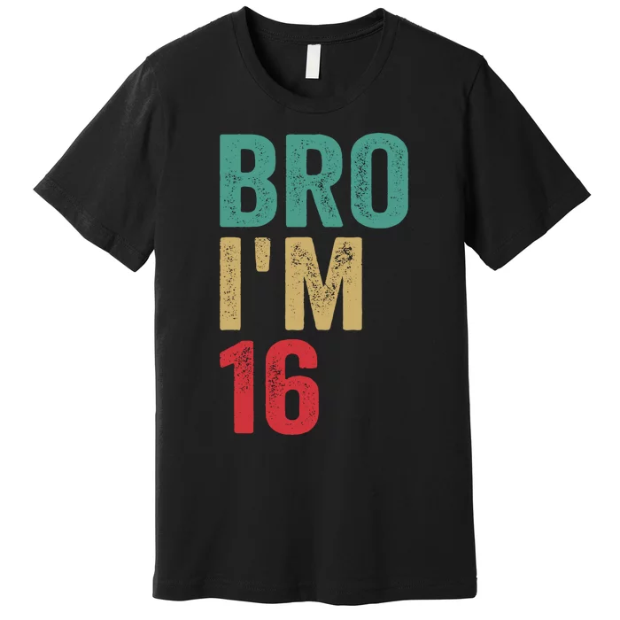 Bro IM 16yo Girl Boy 16th Birthday Retro 16th Birthday Premium T-Shirt