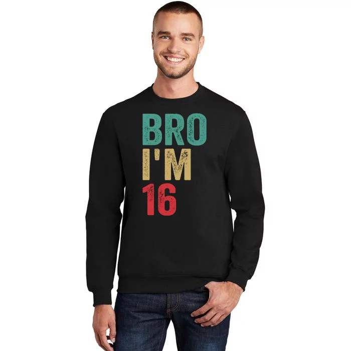 Bro IM 16yo Girl Boy 16th Birthday Retro 16th Birthday Tall Sweatshirt