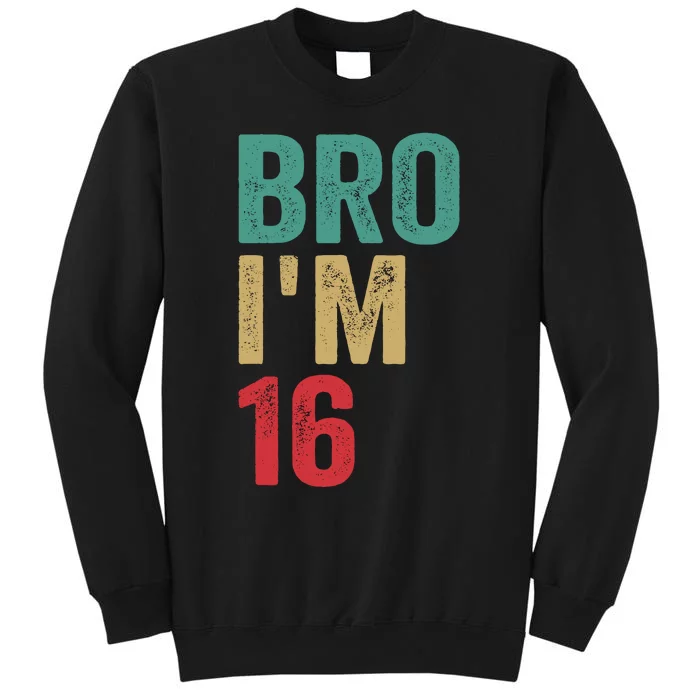 Bro IM 16yo Girl Boy 16th Birthday Retro 16th Birthday Tall Sweatshirt