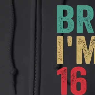 Bro IM 16yo Girl Boy 16th Birthday Retro 16th Birthday Full Zip Hoodie