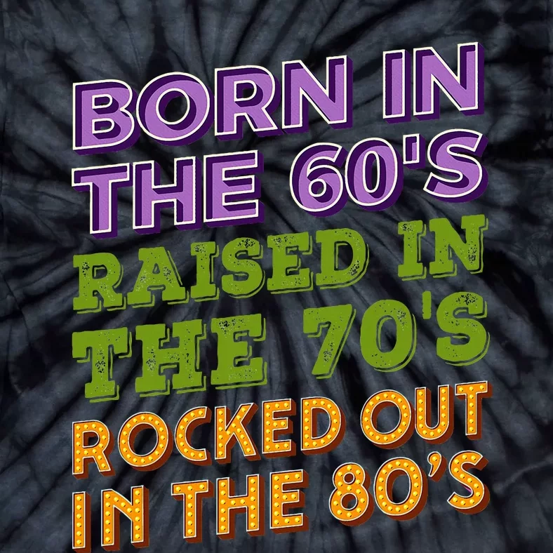 Born In 60S Raised In 70S Rocked Out 80S Music Generation Tie-Dye T-Shirt