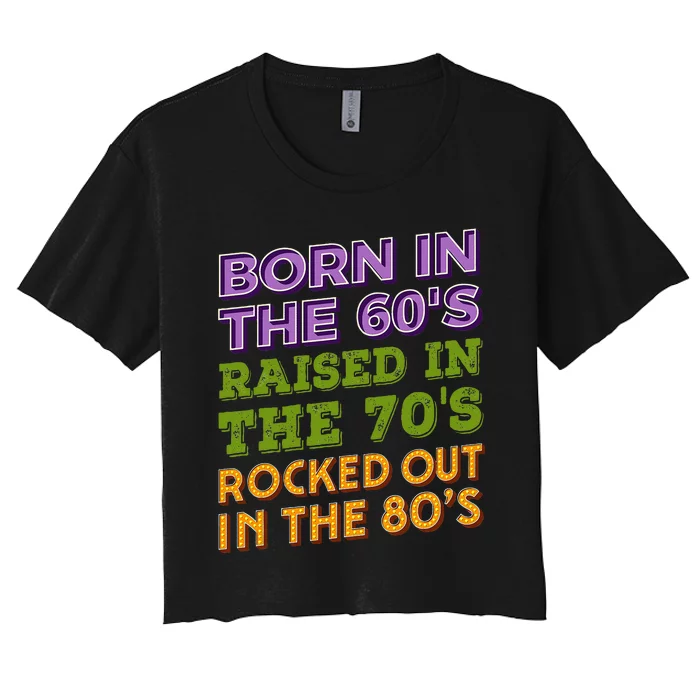 Born In 60S Raised In 70S Rocked Out 80S Music Generation Women's Crop Top Tee