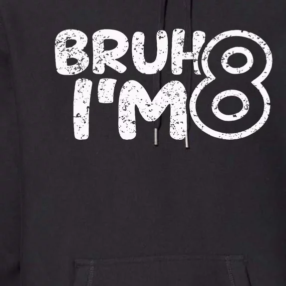 Bruh IM 8 ItS My 8th Birthday 8 Year Old Birthday Premium Hoodie