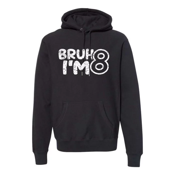 Bruh IM 8 ItS My 8th Birthday 8 Year Old Birthday Premium Hoodie