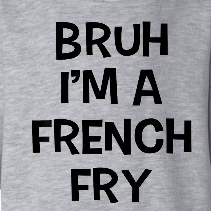 Bruh IM A French Fry Funny Pretend Lazy Halloween Costume Toddler Hoodie