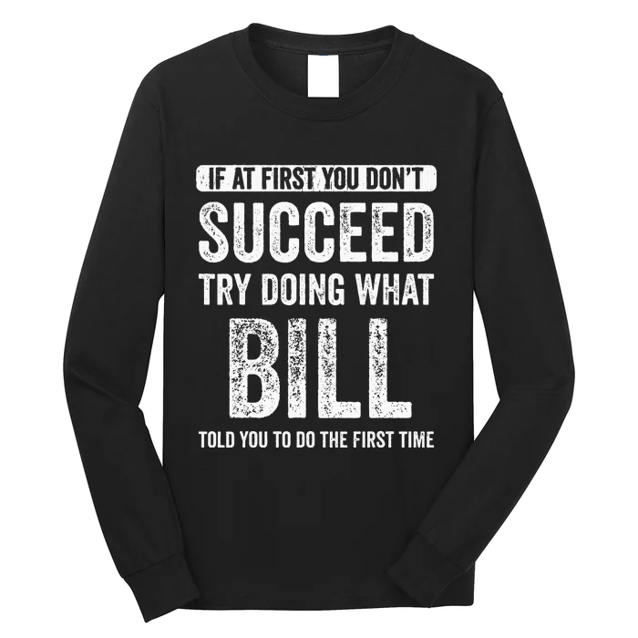 Bill If At First You DonT Succeed Try Doing What Bill Long Sleeve Shirt