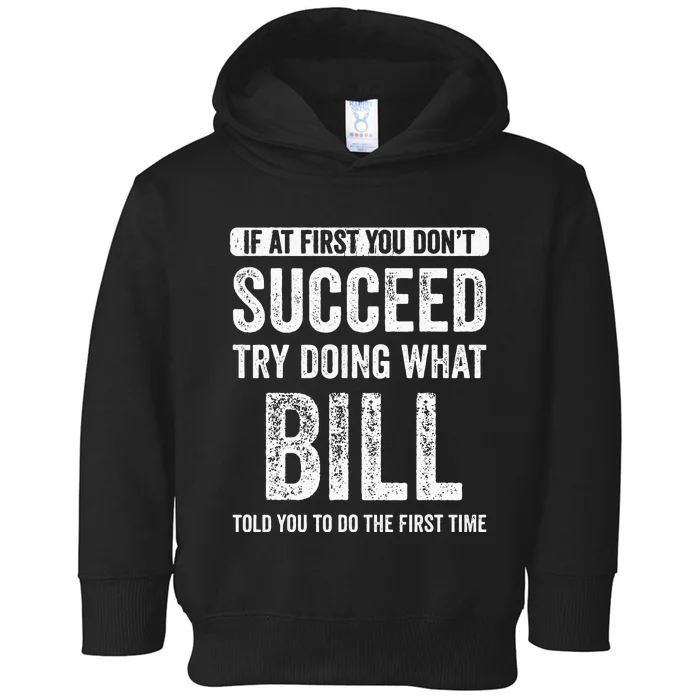 Bill If At First You DonT Succeed Try Doing What Bill Toddler Hoodie