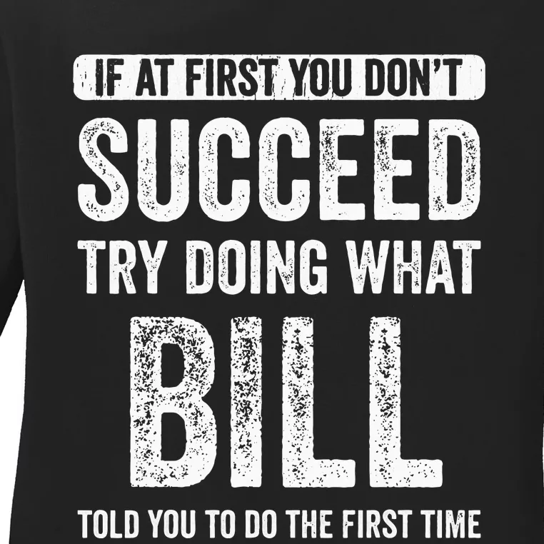 Bill If At First You DonT Succeed Try Doing What Bill Ladies Long Sleeve Shirt