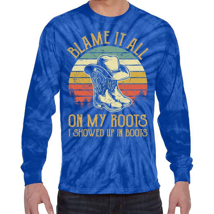 Blame It All On My Roots Gift I Showed Up In Boots Gift Tie-Dye Long Sleeve Shirt