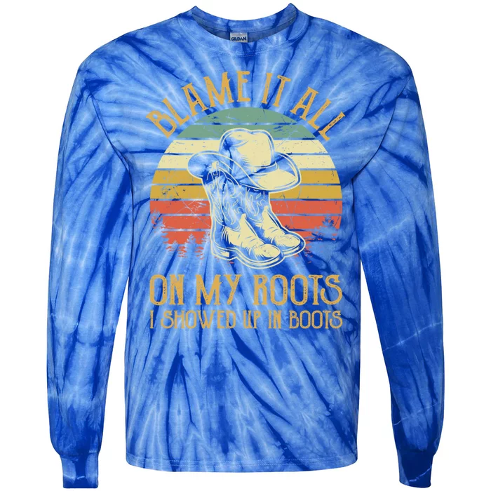 Blame It All On My Roots Gift I Showed Up In Boots Gift Tie-Dye Long Sleeve Shirt