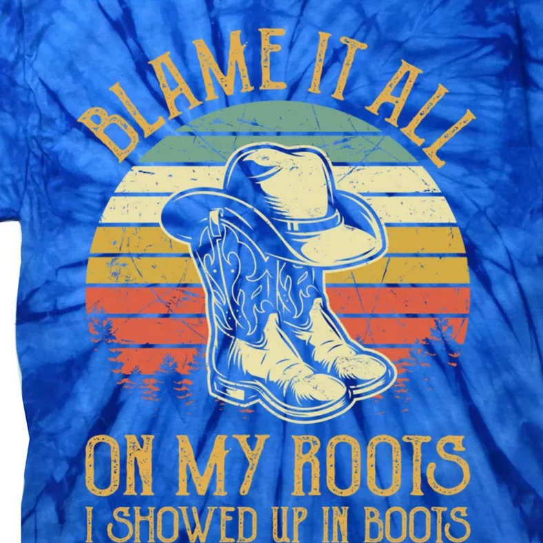 Blame It All On My Roots Gift I Showed Up In Boots Gift Tie-Dye T-Shirt