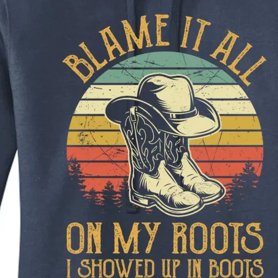 Blame It All On My Roots Gift I Showed Up In Boots Gift Women's Pullover Hoodie