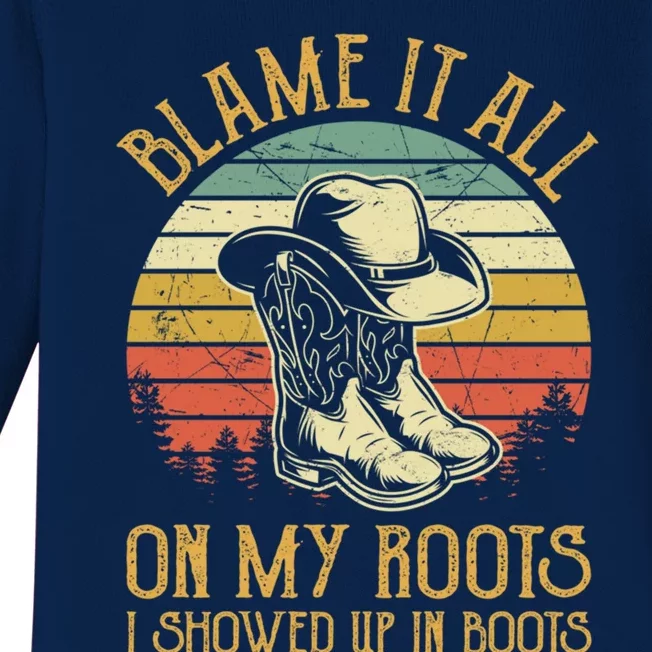 Blame It All On My Roots Gift I Showed Up In Boots Gift Baby Long Sleeve Bodysuit