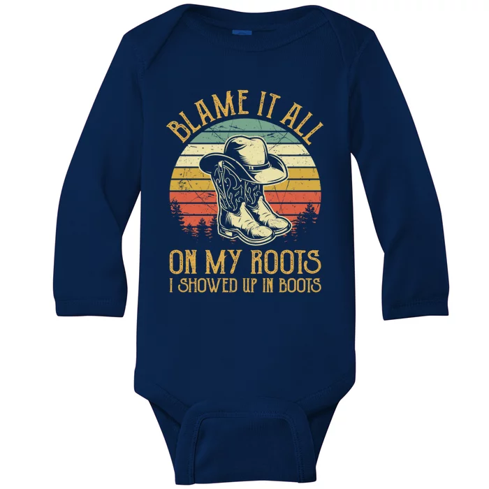 Blame It All On My Roots Gift I Showed Up In Boots Gift Baby Long Sleeve Bodysuit