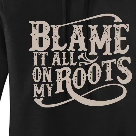 Blame It All On My Roots Women's Pullover Hoodie