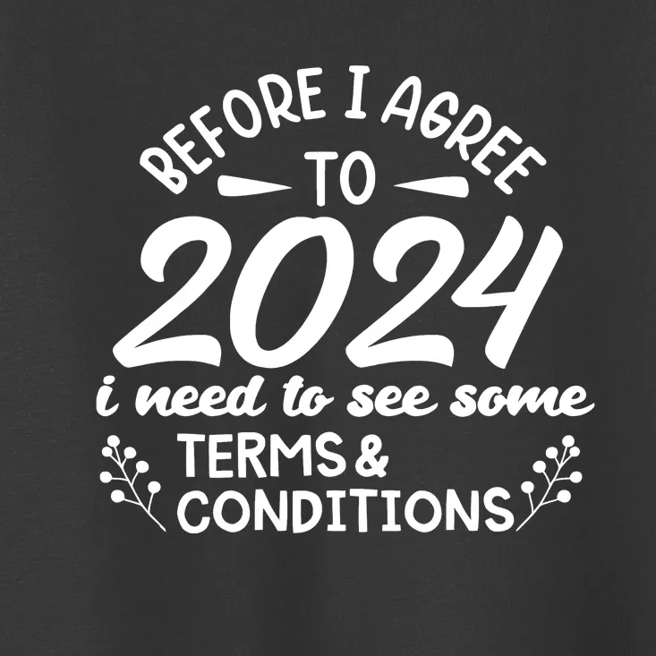 Before I Agree To 2024 I Need To See Some Terms Conditions Toddler T-Shirt