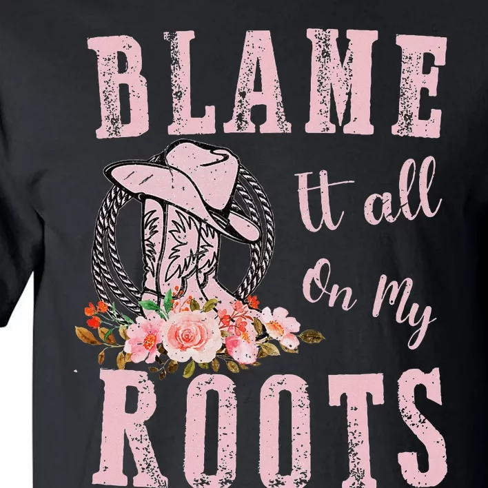 Blame It All On My Roots Country Music Lover Southern Tall T-Shirt