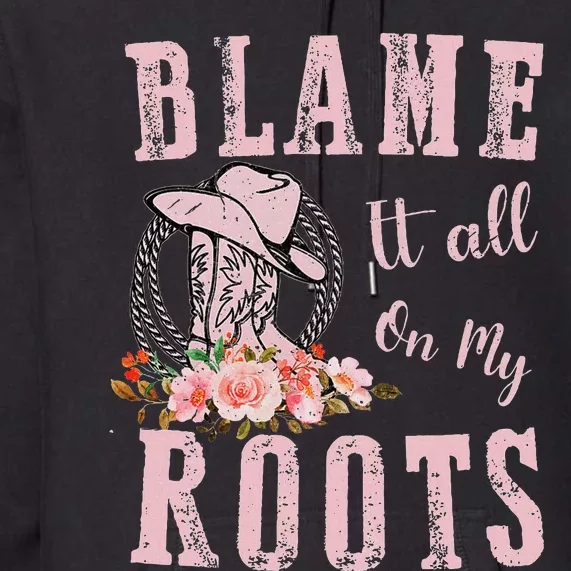 Blame It All On My Roots Country Music Lover Southern Premium Hoodie