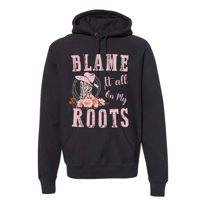 Blame It All On My Roots Country Music Lover Southern Premium Hoodie