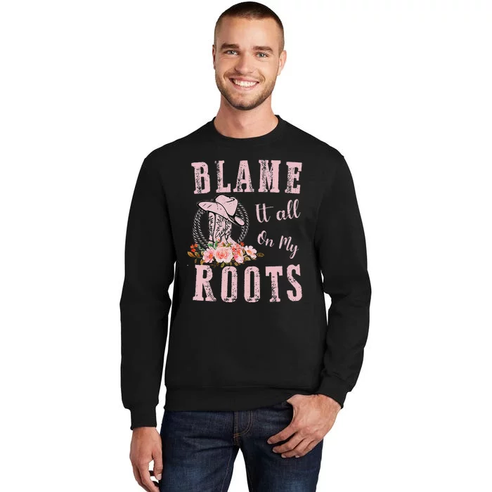 Blame It All On My Roots Country Music Lover Southern Tall Sweatshirt