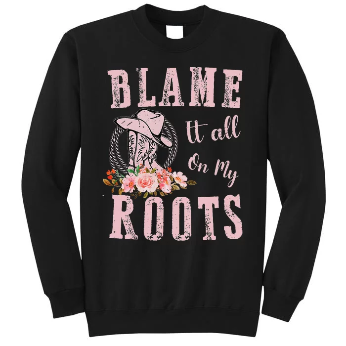 Blame It All On My Roots Country Music Lover Southern Tall Sweatshirt