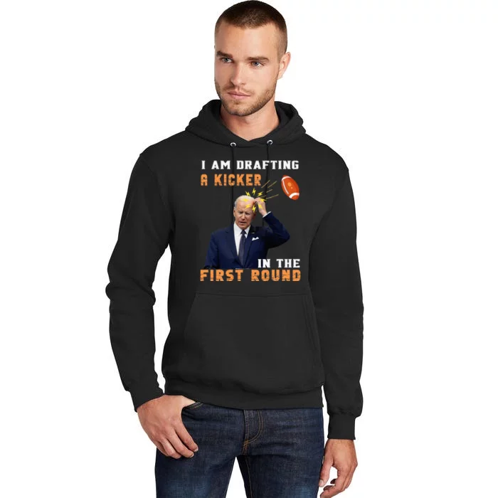 Biden I Am Drafting A Kicker In The First Round Tall Hoodie