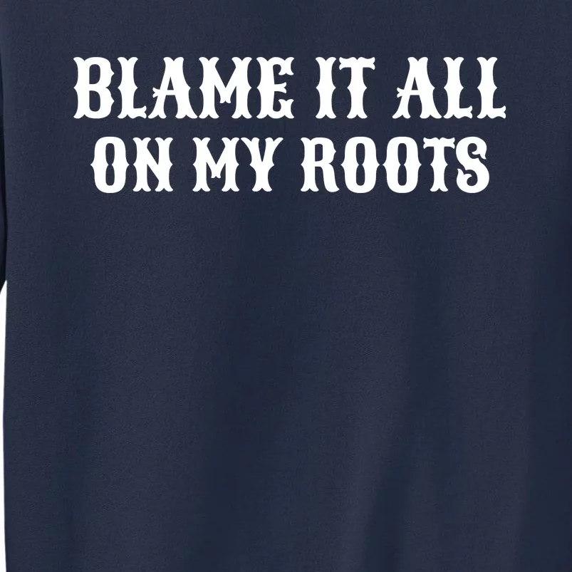 Blame It All On My Roots Sweatshirt