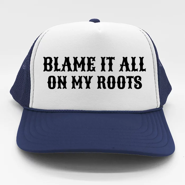 Blame It All On My Roots Trucker Hat